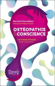 Ostéopathie & conscience. Les champs d'énergie, étude et palpation - Darraillans Bernard - Druelle Philippe