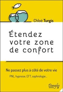 Etendez votre zone de confort. Ne passez plus à côté de votre vie - Turgis Chloé