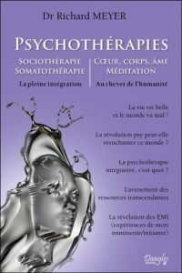 Psychothérapies. Sociothérapie %3B Somatothérapie %3B Corps, âme, méditation - La pleine intégration - Meyer Richard