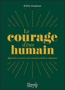 Le courage d'être humain. Apprendre à avancer avec l'anxiété sociale et s'épanouir - Goodman Eric - Legrand Mickaël