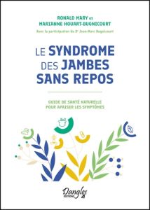 Le syndrome des jambes sans repos. Guide de santé naturelle pour apaiser les symptômes - Mary Ronald - Houart-Bugnicourt Marianne - Bugnico