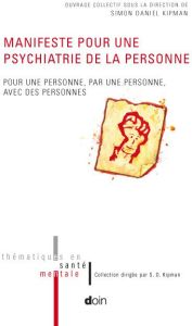 Manifeste pour une phychiatrie de la personne. Pour une personne, par une personne, avec des personn - Kipman Simon-Daniel