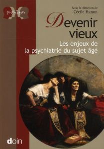 Devenir vieux. Les enjeux de la psychiatrie du sujet âgé - Hanon Cécile