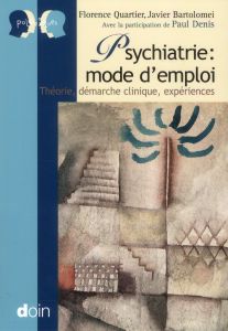 Psychiatrie : mode d'emploi. Théorie, démarche clinique, expériences - Quartier Florence - Bartolomei Javier - Denis Paul