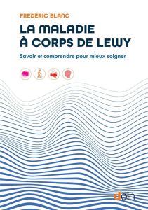 La maladie à corps de Lewy. Savoir et comprendre pour mieux soigner - Blanc Frédéric - McKeith Ian - Linares Philippe de