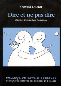 DIRE ET NE PAS DIRE. Principes de sémantique linguistique - Ducrot Oswald