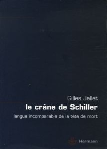 Le crâne de Schiller. Langue incomparable de la tête de mort - Jallet Gilles - Cassagnau Laurent