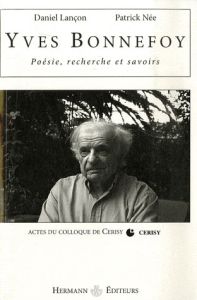 Yves Bonnefoy Poésie, recherche et savoirs - Lançon Daniel - Née Patrick