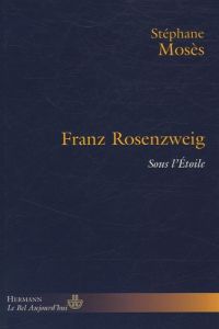 Franz Rosenzweig. Sous l'Etoile - Mosès Stéphane