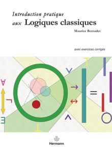 Introduction pratique aux logiques classiques. Avec exercices corrigés - Bernadet Maurice