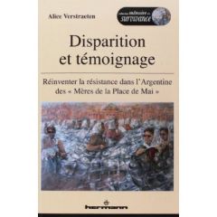 Disparition et témoignage. Réinventer la résistance dans l?Argentine des "Mères de la Place de Mai" - Verstraeten Alice