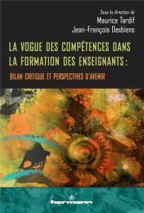 La vogue des compétences dans la formation des enseignants. Bilan critique et perspectives d'avenir - Tardif Maurice - Desbiens Jean-François