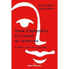 Guide d'élaboration d'un projet de recherche. 3e édition revue et augmentée - Mace Gordon - Pétry François