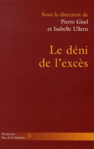 Le déni de l'excès. Homogénéisation sociale et oubli des personnes - Gisel Pierre - Ullern Isabelle