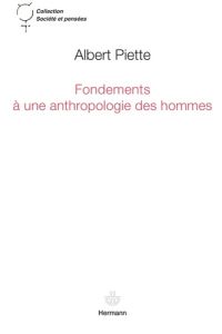 Fondements à une anthropologie des hommes - Piette Albert