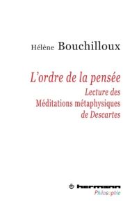 L'ordre de la pensée. Lecture des Méditations métaphysiques de Descartes - Bouchilloux Hélène