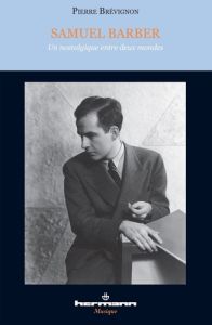 Samuel Barber. Un nostalgique entre deux mondes, avec 1 CD audio - Brévignon Pierre - Alsop Marin