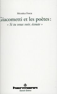 Giacometti et les poètes. "Si tu veux voir, écoute" - Finck Michèle