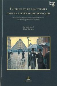 La pluie et le beau temps dans la littérature française. Discours scientifiques et transformations l - Becker Karin