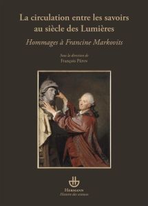 La circulation entre les savoirs au siècle des Lumières. Hommages à Francine Markovits - Pépin François