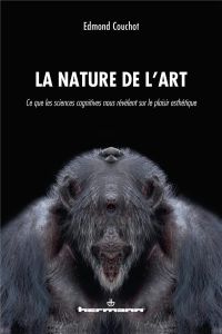 La Nature de l'art. Ce que les sciences cognitives nous révèlent sur le plaisir esthétique - Couchot Edmond