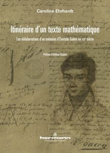 Itinéraire d'un texte mathématique. Les réélaborations des écrits d'Evariste Galois au XIXe siècle - Ehrhardt Caroline - Gispert Hélène