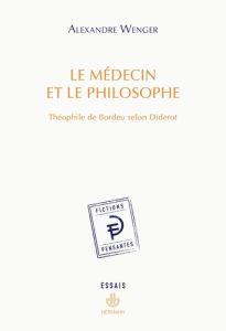 Le médecin et le philosophe. Théophile de Bordeu selon Diderot - Wenger Alexandre