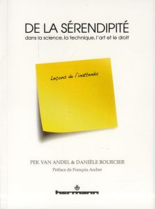 De la sérendipité dans la science, la technique, l'art et le droit. Leçons de l'inattendu - Van Andel Pek - Bourcier Danièle - Ascher François