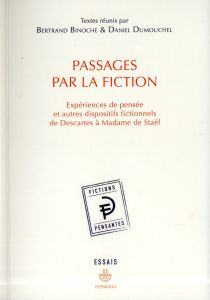 Passages par la fiction. Expériences de pensée et autres dispositifs fictionnels de Descartes à Mada - Binoche Bertrand - Dumouchel Daniel