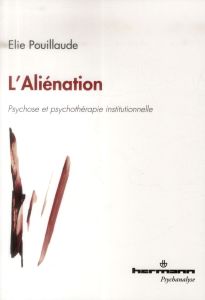 L'Aliénation. Psychose et psychothérapie institutionnelle - Pouillaude Elie - Labadie Jean-Michel