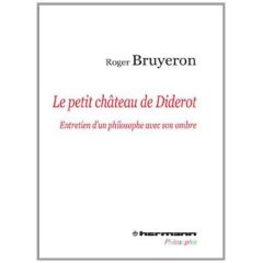 Le petit château de Diderot. Entretien d'un philosophe avec son ombre - Bruyeron Roger