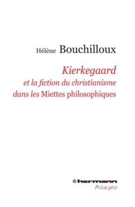 Kierkegaard et la fiction du christianisme dans les Miettes philosophiques - Bouchilloux Hélène - Politis Hélène