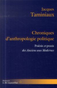 Chroniques d'anthropologie politique. Poèsis et praxis des Anciens eux Modernes - Taminiaux Jacques