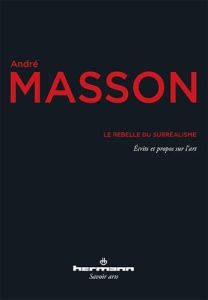 Le rebelle du surréalisme - Masson André - Levaillant Françoise