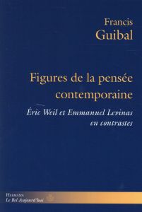 Figures de la pensée contemporaine. Eric Weil et Emmanuel Levinas en contrastes - Guibal Francis