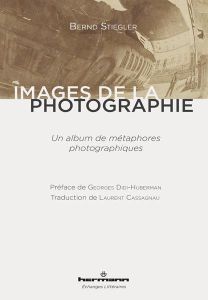 Images de la photographie. Un album de métaphores photographiques - Stiegler Bernd - Didi-Huberman Georges - Cassagnau