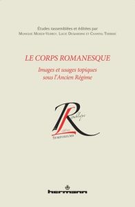 Le corps romanesque. Images et usages topiques sous l'Ancien Régime - Moser-Verrey Monique - Desjardins Lucie - Turbide