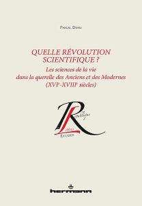 Quelle révolution scientifique ? Les sciences de la vie dans la querelle des Anciens et des Modernes - Duris Pascal