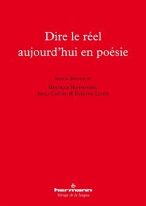 Dire le réel aujourd'hui en poésie - Bonhomme Béatrice - Castro Idoli - Lloze Evelyne