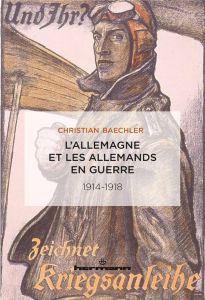 L'Allemagne et les Allemands en guerre. 1914-1918 - Baechler Christian