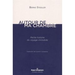 Autour de ma chambre. Petite histoire du voyage immobile - Stiegler Bernd - Cassagnau Laurent