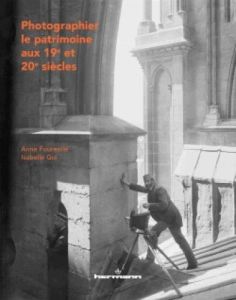 Photographier le patrimoine aux 19e et 20e siècles. Histoire de la collection photographique de la M - Fourestié Anne - Gui Isabelle - Désiré dit Gosset