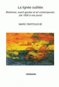 La lignée oubliée. Bohèmes, avant-gardes et art contemporain de 1830 à nos jours - Partouche Marc