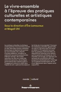 Le vivre-ensemble à l'épreuve des pratiques culturelles et artistiques contemporaines - Lamoureux Eve - Uhl Magali - Saillant Francine