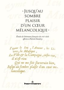 Jusqu'au sombre plaisir d'un coeur mélancolique. Etudes de littérature française du XVIIe siècle o - Amstutz Delphine - Donné Boris - Peureux Guillaume