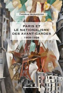 Paris et le nationalisme des avant-gardes (1909-1924) - Hunkeler Thomas