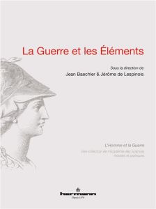 La guerre et les éléments - Baechler Jean - Lespinois Jérôme de