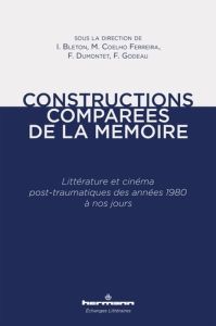 Constructions comparées de la mémoire. Littérature et cinéma post-traumatiques des années 1980 à nos - Bleton Isabelle - Godeau Florence - Dumontet Fabie