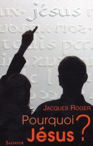 POURQUOI JESUS ? - ROGER, JACQUES