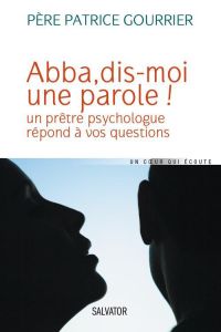 Abba, dis-moi une parole ! / Un prête psychologue répond à vos questions - Gourrier Patrice